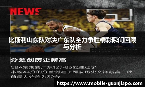 比斯利山东队对决广东队全力争胜精彩瞬间回顾与分析